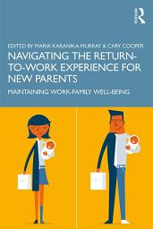 Icon image Navigating the Return-to-Work Experience for New Parents: Maintaining Work-Family Well-Being