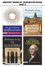 Icon image Greatest Works of Washington Irving Part -Ii : Biography of George Washington/The Sketch Book of Geoffrey Crayon/The Alhambra/Spanish Papers: Collection of Greatest Work by Washington Irving