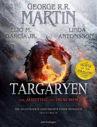 Icon image Targaryen: Der Aufstieg des Drachens – Die illustrierte Geschichte einer Dynastie - Erstes Buch - Unverzichtbar für alle »Game of Thrones«- und »House of the Dragon«-Fans!