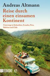 Icon image Reise durch einen einsamen Kontinent: Unterwegs in Kolumbien, Ecuador, Bolivien, Peru und Chile