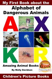 Icon image My First Book about the Alphabet of Dangerous Animals - Amazing Animal Books - Children's Picture Books