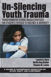 Icon image Un-Silencing Youth Trauma: Transformative School-Based Strategies for Students Exposed to Violence & Adversity