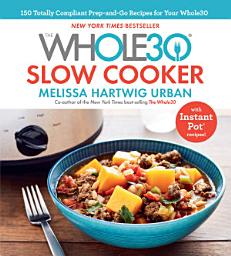 Icon image The Whole30 Slow Cooker: 150 Totally Compliant Prep-and-Go Recipes for Your Whole30 — with Instant Pot Recipes