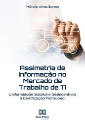 Icon image Assimetria de Informação no Mercado de Trabalho de TI: Uniformidade Salarial e Desincentivos à Certificação Profissional