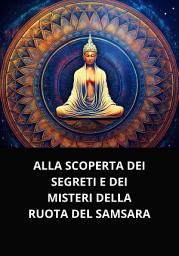 Icon image ALLA SCOPERTA DEI SEGRETI E DEI MISTERI DELLA RUOTA DEL SAMSARA