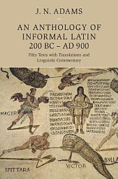 Icon image An Anthology of Informal Latin, 200 BC–AD 900: Fifty Texts with Translations and Linguistic Commentary