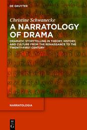 Icon image A Narratology of Drama: Dramatic Storytelling in Theory, History, and Culture from the Renaissance to the Twenty-First Century