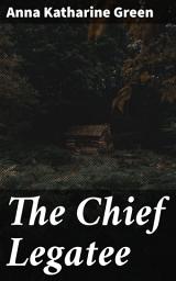 Icon image The Chief Legatee: Inheritance, Secrets, and Suspense in a Small New England Town