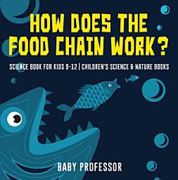 Icon image How Does the Food Chain Work? - Science Book for Kids 9-12 | Children's Science & Nature Books