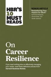 Icon image HBR's 10 Must Reads on Career Resilience (with bonus article "Reawakening Your Passion for Work" By Richard E. Boyatzis, Annie McKee, and Daniel Goleman)