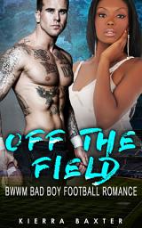 Icon image Off The Field: BWWM Bad Boy Football Romance