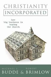 Icon image Christianity Incorporated: How Big Business is Buying the Church