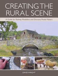 Icon image Creating the Rural Scene: A Guide for Railway Modellers and Diorama Model Makers