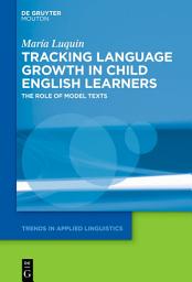 Icon image Tracking Language Growth in Child English Learners: The Role of Model Texts