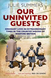 Icon image Our Uninvited Guests: The Secret Life of Britain's Country Houses 1939-45