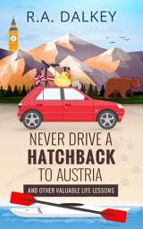 Icon image Never Drive A Hatchback to Austria: A Single Guy's Journey Through Modern Life, Western Europe and Brexit in a Peugeot 306