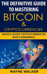 Icon image The Definitive Guide To Mastering Bitcoin & Cryptocurrencies: Trade And Invest Cryptocurrencies With Confidence