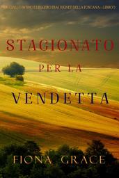 Icon image Stagionato per la vendetta (Un Giallo Intimo tra i Vigneti della Toscana—Libro 5)