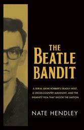 Icon image The Beatle Bandit: A Serial Bank Robber's Deadly Heist, a Cross-Country Manhunt, and the Insanity Plea that Shook the Nation