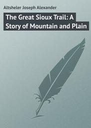 Icon image The Great Sioux Trail: A Story of Mountain and Plain