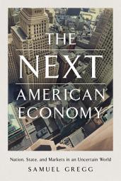 Icon image The Next American Economy: Nation, State, and Markets in an Uncertain World