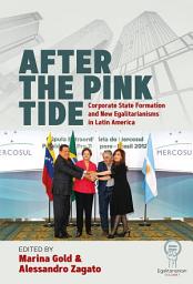 Icon image After the Pink Tide: Corporate State Formation and New Egalitarianisms in Latin America