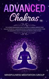 Icon image Advanced Chakras: The Ultimate Beginner’s Guide to Balance Chakra, Improve Your Healing Power of Chakra Meditation to Radiate Positive Energy, Third Eye Awakening of the Mind, and Mindfulness of Body