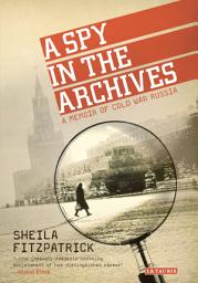 Icon image A Spy in the Archives: A Memoir of Cold War Russia