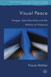 Icon image Visual Peace: Images, Spectatorship, and the Politics of Violence