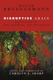 Icon image Disruptive Grace: Reflections on God, Scripture, and the Church