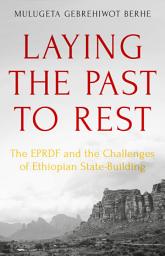 Icon image Laying the Past to Rest: The EPRDF and the Challenges of Ethiopian State-Building