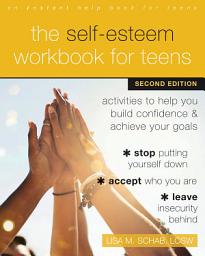 Icon image The Self-Esteem Workbook for Teens: Activities to Help You Build Confidence and Achieve Your Goals, Edition 2