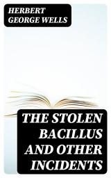 Icon image The Stolen Bacillus and Other Incidents