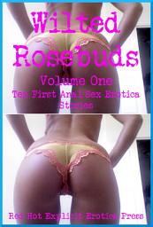 Icon image Wilted Rosebuds (Volume One): Ten First Anal Sex Erotica Stories