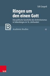 Icon image Ringen um den einen Gott: Eine politische Geschichte des Antitrinitarismus in Siebenbürgen im 16. Jahrhundert