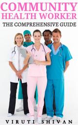 Icon image Community Health Worker - The Comprehensive Guide: Empowering Frontline Advocates in Global Health Delivery