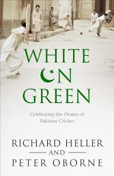 Icon image White on Green: A Portrait of Pakistan Cricket