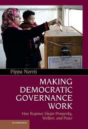 Icon image Making Democratic Governance Work: How Regimes Shape Prosperity, Welfare, and Peace