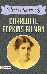 Icon image Selected Stories of Charlotte Perkins Gilman: Selected Stories of Charlotte Perkins Gilman: Unveiling the Complexities of Women's Lives