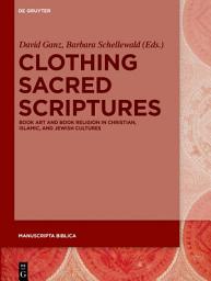 Icon image Clothing Sacred Scriptures: Book Art and Book Religion in Christian, Islamic, and Jewish Cultures