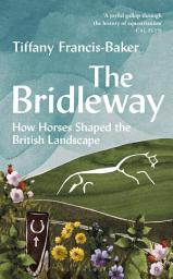 Icon image The Bridleway: How Horses Shaped the British Landscape – WINNER OF THE ELWYN HARTLEY-EDWARDS AWARD