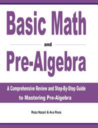 Icon image Basic Math and Pre-Algebra: A Comprehensive Review and Step-by-Step Guide to Mastering Pre-Algebra