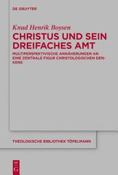 Icon image Christus und sein dreifaches Amt: Multiperspektivische Annäherungen an eine zentrale Figur christologischen Denkens