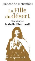 Icon image La Fille du désert. Une vie avec Isabelle Eberhardt