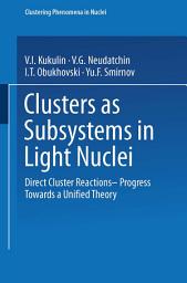 Icon image Clusters as Subsystems in Light Nuclei: Direct Cluster Reactions — Progress Towards a Unified Theory