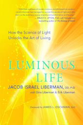 Icon image Luminous Life: How the Science of Light Unlocks the Art of Living