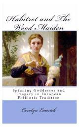 Icon image Habitrot and The Wood Maiden: Spinning Goddesses and Imagery in European Tradition