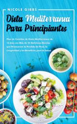 Icon image Dieta Mediterránea Para Principiantes: Plan de Comidas de Dieta Mediterránea de 14 días con Más de 55 Deliciosas Recetas que Promueven la Pérdida de Peso, la Longevidad y los Beneficios para la Salud