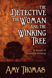 Icon image The Detective, the Woman and the Winking Tree: A Novel of Sherlock Holmes