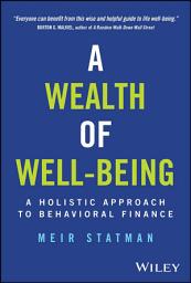 Icon image A Wealth of Well-Being: A Holistic Approach to Behavioral Finance